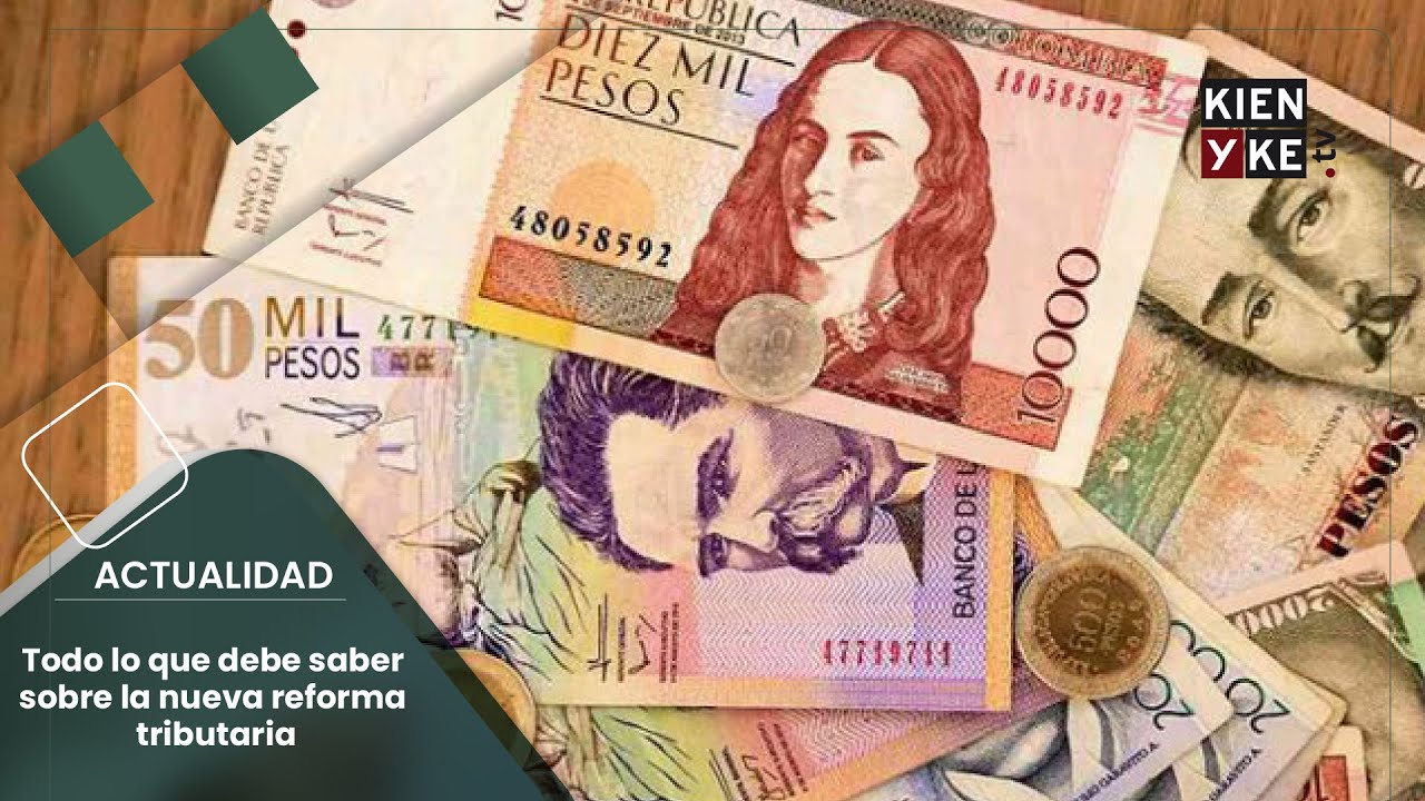 Todo Lo Que Debe Saber Sobre La Nueva Reforma Tributaria | KienyKe